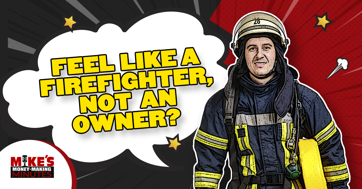 Feel Like A Firefighter, Not An Owner?