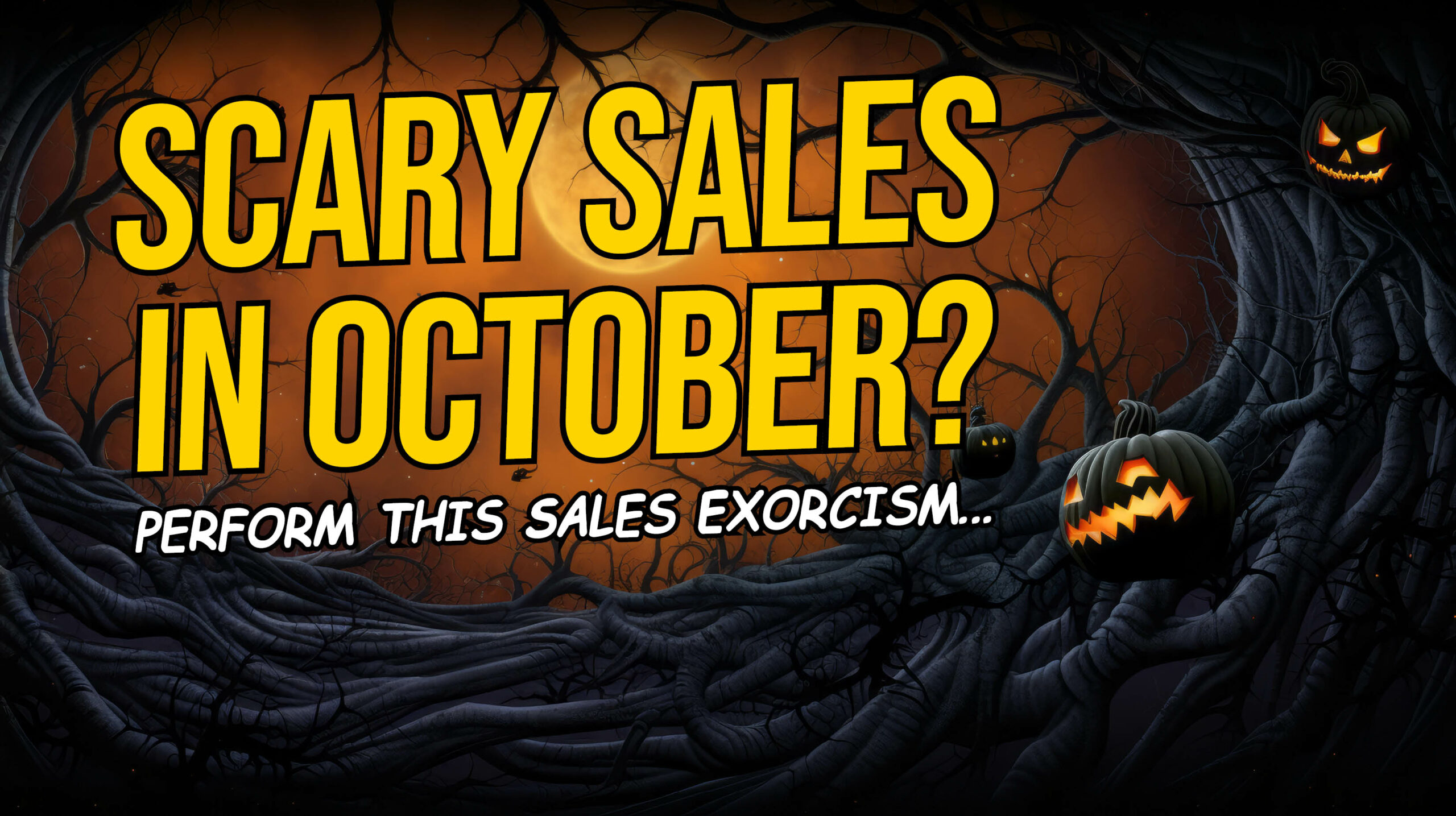 Scary Sales In October? Perform This Sales Exorcism…