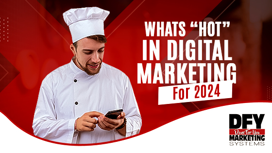What’s “Hot” In Digital Marketing For Your Restaurant IN 2024