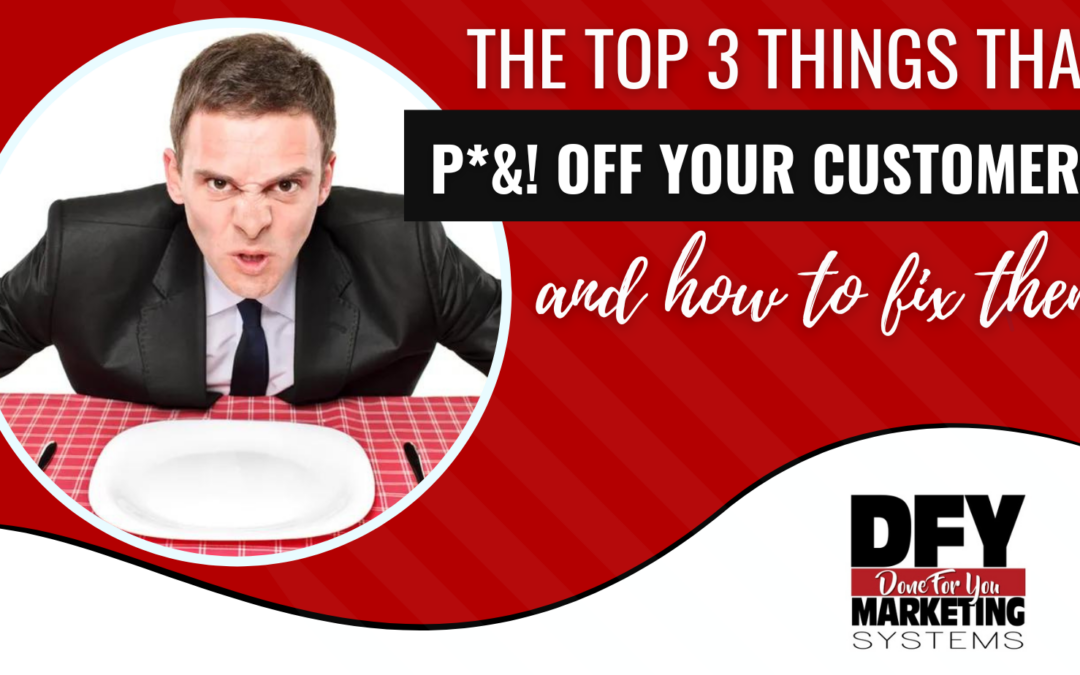 The Top 3 Things That Piss Off Your Customers And How To Fix Them