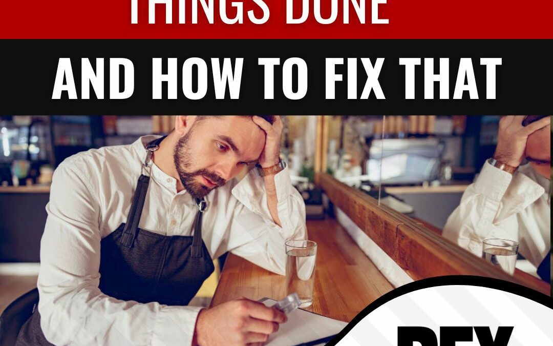Why You Can’t Get Things Done… And How To Fix That