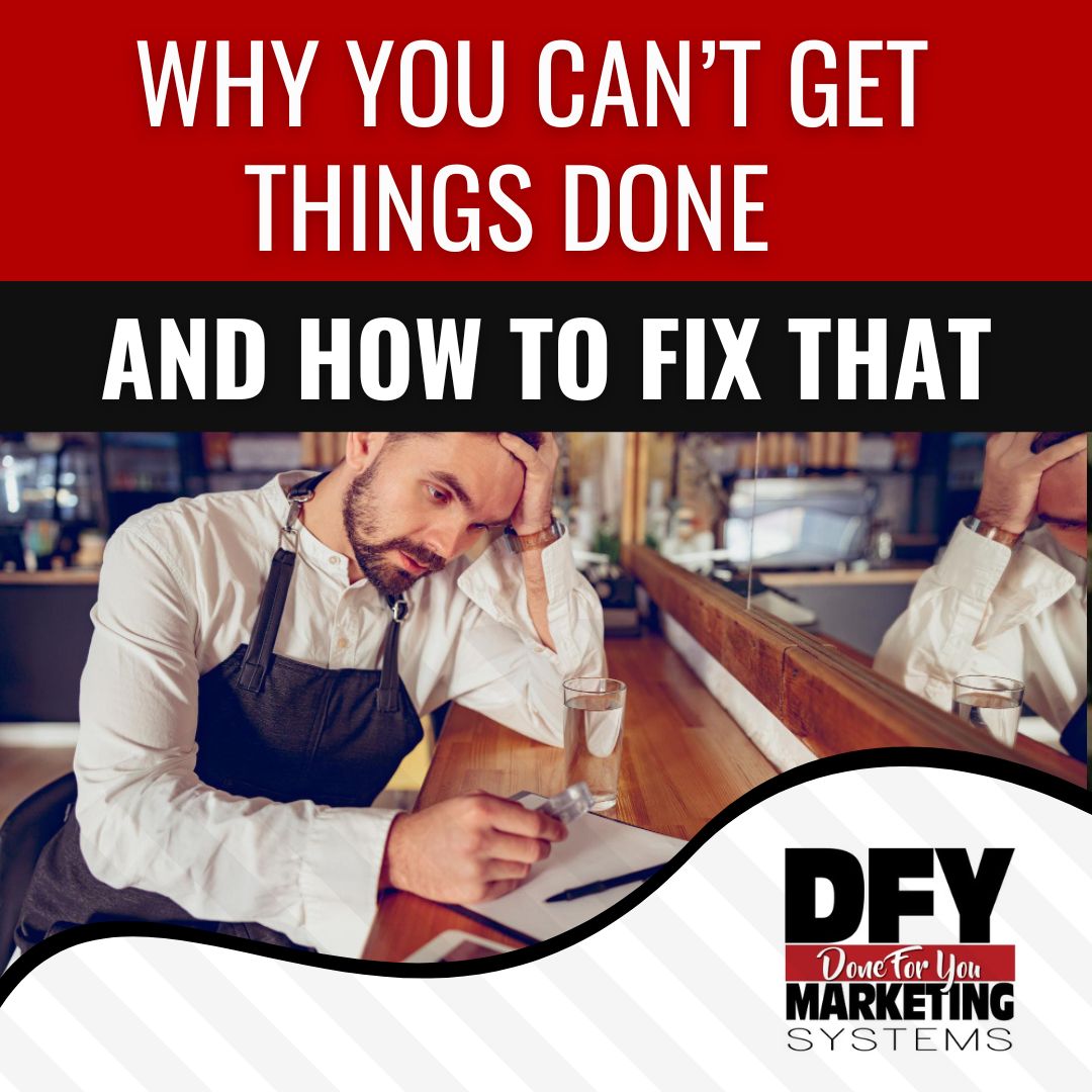 Why You Can’t Get Things Done… And How To Fix That